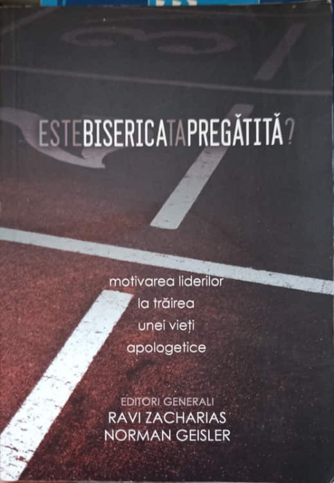 ESTE BISERICA TA PREGATITA? MOTIVAREA LIDERILOR LA TRAIREA UNEI VIETI APOLOGETICE-RAVI ZACHARIAS, NORMAN GEISLER