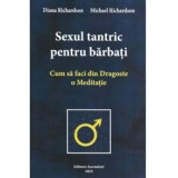 Sexul tantric pentru barbati. Cum sa faci din dragoste o meditatie - Michael Richardson, Diana Richardson