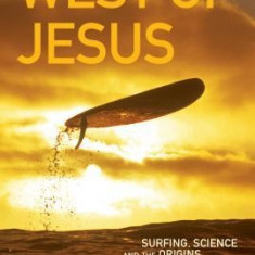 West of Jesus: Surfing, Science, and the Origins of Belief