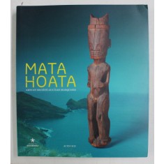 MATA HOATA - ARTS ET SOCIETE AUX ILES MARQUISES , sous la direction de CAROL IVORY , 2016