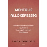 Ment&aacute;lis &aacute;ll&oacute;k&eacute;pess&eacute;g - &Uacute;tmutat&oacute; az &eacute;let kih&iacute;v&aacute;sainak legyőz&eacute;s&eacute;hez, &eacute;s a negat&iacute;v &eacute;rzelmek felold&aacute;s&aacute;hoz - Damon Zahariades