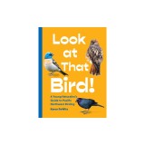 Look at That Bird!: A Young Naturalist's Guide to Pacific Northwest Birding