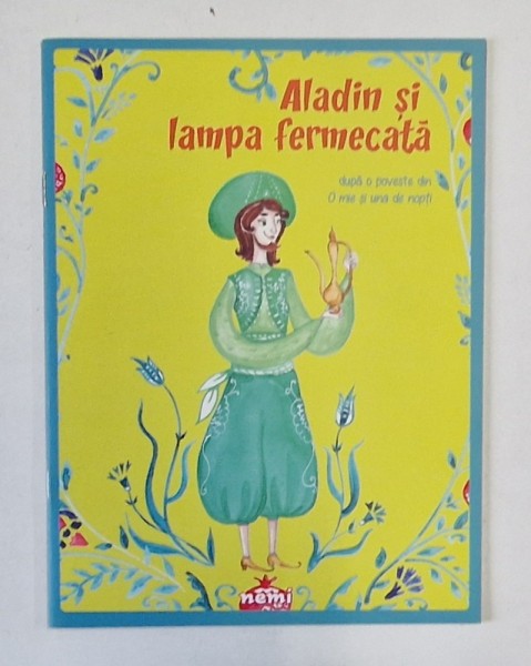 ALADIN SI LAMPA FERMECATA , dupa o poveste din O MIE SI UNA DE NOPTI , adaptare de VERONICA D. NICULESCU , 2016