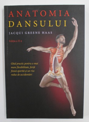 ANATOMIA DANSULUI de JACQUI GREENE HAAS , GHID PRACTIC PENTRU O MAI MARE FLEXIBILIATE , FORTA FIZICA SPORITA SI UN RISC REDUS DE ACCIDENTARI , 2020 foto