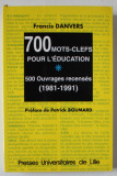 700 MOTS - CLEFS POUR L &#039;EDUCATION , 500 OUVRAGES RECENSES ( 1981 - 1991 ) par FRANCIS DANVERS , 1994