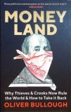 MONEY LAND. WHY THIEVES &amp; CROOKS NOW RULE THE WORLD &amp; HOW TO TAKE IT BACK-OLIVER BULLOUGH-339235