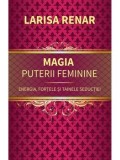 Cumpara ieftin Magia puterii feminine. Energia, fortele si tainele seductiei/Larisa Renar
