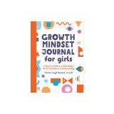 Growth Mindset Journal for Girls: A Space to Embrace Challenges, Build Confidence, and Dream Big