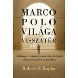 Marco Polo vil&aacute;ga visszat&eacute;r - H&aacute;bor&uacute;, strat&eacute;gia &eacute;s amerikai &eacute;rdekek a huszonegyedik sz&aacute;zadban - Robert D. Kaplan