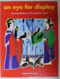 AN EYE FOR DISPLAY , STUNNING DISPLAYS FOR ALL AROUND THE SCHOLL by PATRICIA HARRISON , 2003