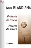 Cumpara ieftin Proiecte de trecut. Projets de passe | Ana Blandiana