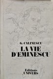 La Vie d'Eminescu - George Calinescu - Editura Univers 1989, 442 pagini, Coperta Cartonata, Stare Buna