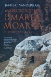 Manuscrisele de la Marea Moarta. O istorie adusa la zi - 2024 - James C. Vanderkam (AR348), Humanitas