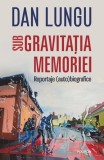 Sub Gravitatia Memoriei carte Dan Lungu povesti Non-fictiune Paperback brosat Polirom