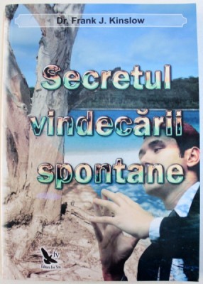 SECRETUL VINDECARII SPONTANE de FRANK J. KINSLOW, 2012 *PREZINTA SUBLINIERI IN TEXT foto