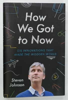 HOW WE GOT TO NOW , SIX INNOVATIONS THAT MADE THE MODERN WORLD by STEVEN JOHNSON , 2014 foto