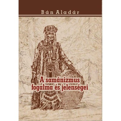 A sam&amp;aacute;nizmus fogalma &amp;eacute;s jelens&amp;eacute;gei - B&amp;aacute;n Alad&amp;aacute;r foto