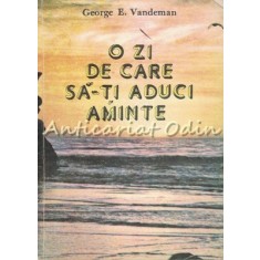 O Zi De Care Sa-ti Aduci Aminte - George E. Vandeman