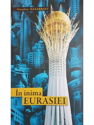 Nursultan Nazarbaev - In inima Eurasiei (Editia: 2007) foto