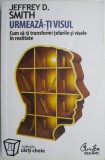Urmeaza-ti visul. Cum sa-ti transformi telurile si visele in realitate &ndash; Jeffrey D. Smith