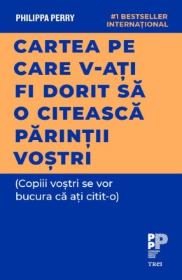 Cartea pe care v-ati fi dorit sa o citeasca parintii vostri &amp;ndash; Philippa Perry foto