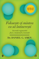 Foloseste-ti mintea ca sa intineresti. Secretele regenerarii fizice, emotionale si mentale, Curtea Veche