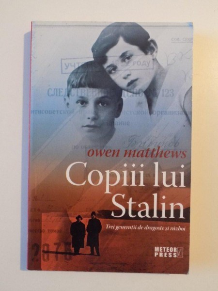 COPIII LUI STALIN , TREI GENERATII DE DRAGOSTE SI RAZBOI de OWEN MATTHEWS , 2010