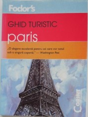 Fodor&#039;s Paris. Ghid complet al celor mai bune locuri din oras. Restaurant, hoteluri, magazine si muzee