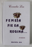FEMEIA , FIE EA REGINA ...! de CORNELIU LEU , , roman , 2010 , DEDICATIE *