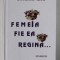 FEMEIA , FIE EA REGINA ...! de CORNELIU LEU , , roman , 2010 , DEDICATIE *