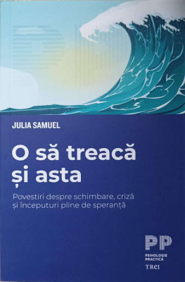 O SA TREACA SI ASTA. POVESTIRI DESPRE SCHIMBARE, CRIZA SI INCEPUTURILE PLINE DE SPERANTA-JULIA SAMUEL foto