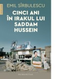 Cinci ani in Irakul lui Saddam Hussein - Emil Sirbulescu