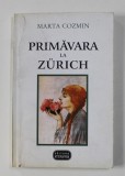PRIMAVARA LA ZURICH - roman de MARTA COZMIN , 2001 , DEDICATIE*