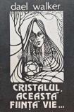 Cumpara ieftin Cristalul, aceasta fiinta vie... - 1991 - Dael Walker (AJ20)