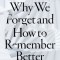 Why We Forget and How to Remember Better: The Science Behind Memory