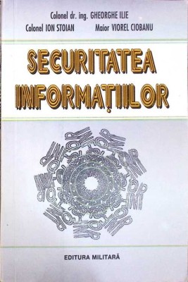 SECURITATEA INFORMATIILOR-GH. ILIE, ION STOIAN, VIOREL CIOBANU-274475 foto
