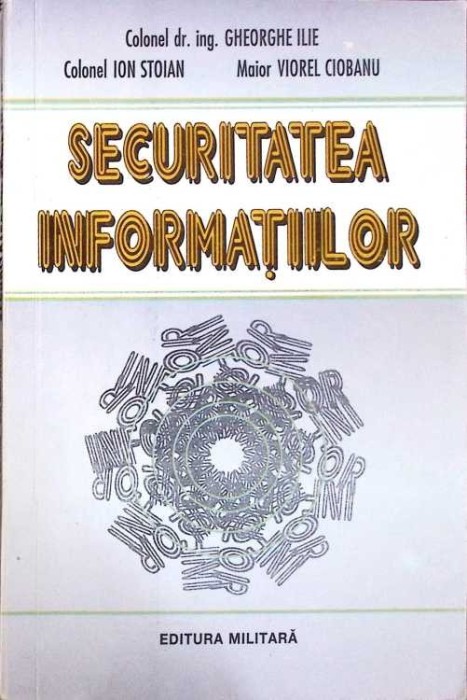 SECURITATEA INFORMATIILOR-GH. ILIE, ION STOIAN, VIOREL CIOBANU-274475