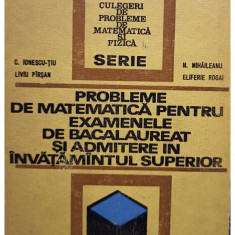 C. Ionescu-Tiu - Probleme de matematica pentru examenele de bacalaureat si admitere in invatamantul superior (1972)