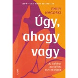 &Uacute;gy, ahogy vagy - Az &ouml;nfeledt szexualit&aacute;s pszichol&oacute;gi&aacute;ja - Emily Nagoski