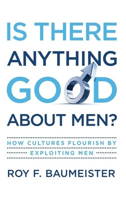 Is There Anything Good about Men?: How Cultures Flourish by Exploiting Men foto