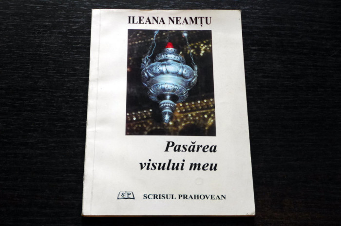 Pasarea visului meu Ileana Neamtu Scrisul Prahovean 1997 AUTOGRAF