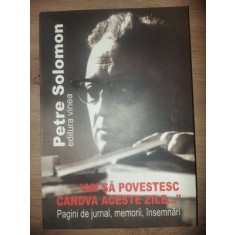 &bdquo;Am sa va povestesc candva aceste zile...&rdquo;- Petre Solomon