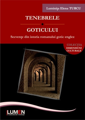 Tenebrele goticului. Secvente din istoria romanului gotic englez - Luminita Elena TURCU foto