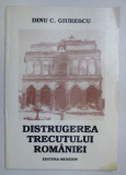 DISTRUGEREA TRECUTULUI ROMANIEI de DINU C. GIURESCU , 1994