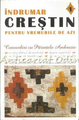 Indrumar Crestin Pentru Vremurile De Azi I - Convorbiri Cu Parintele Ambrozie foto