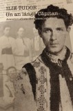 UN AN LANGA CAPITAN: AMINTIRI SFINTE DIN LUMEA LEGIONARA ILIE TUDOR (EDITIA A V-A REVAZUTA SI ADAUGITA / PREFATA DE RAZVAN CODRESCU) [PITESTI, 2013]