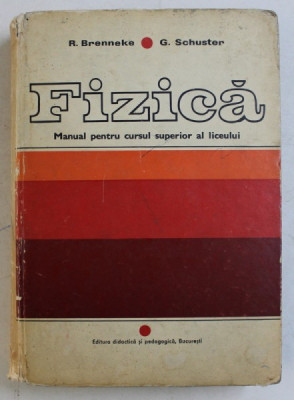 FIZICA . MANUAL PENTRU CURSUL SUPERIOR AL LICEULUI de R. BRENNEKE , G. SCHUSTER , 1973 foto