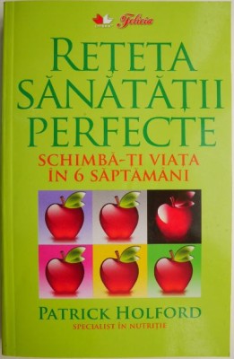 Reteta sanatatii perfecte. Schimba-ti viata in 6 saptamani &amp;ndash; Patrick Holford foto