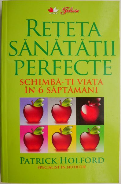 Reteta sanatatii perfecte. Schimba-ti viata in 6 saptamani &ndash; Patrick Holford