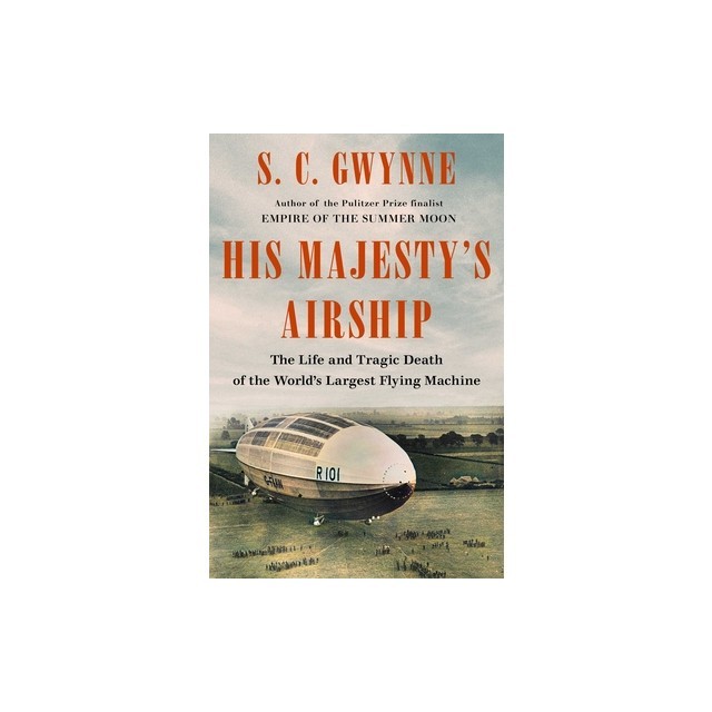 His Majesty&#039;s Airship: The Life and Tragic Death of the World&#039;s Largest Flying Machine